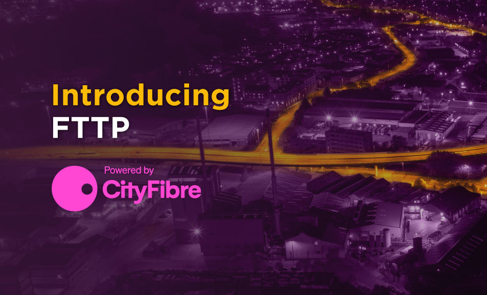 Introducing FTTP powered by CityFibre
